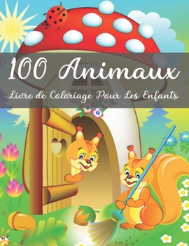 100 Animaux Livre de Coloriage Pour Les Enfants: Livre à colorier amusant pour les enfants avec 100 pages d'animaux adorables pour les tout-petits et ... pour apprendre et colorier