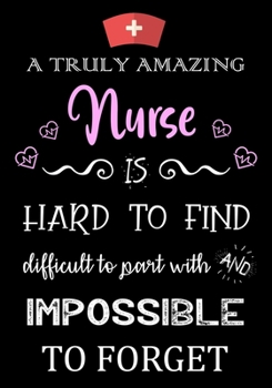 A Truly Amazing Nurse is Hard to Find - Difficult to Part With and Impossible to Forget: Nurse Appreciation Gifts for Women - Retirement - Birthday - Thank You Gifts Female Nurses - Graduation Gift - 