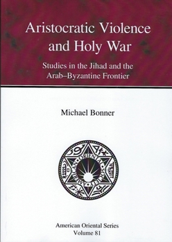 Hardcover Aristocratic Violence and Holy War: Studies in the Jihad and the Arab-Byzantine Frontier Book