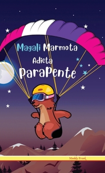 Hardcover Magali Marmota Adicta Al Parapente: Tapa dura. Niños de 8 a 12 años. Libro de humor con temas de animales, montañas y amistad. [Spanish] Book