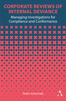 Corporate Reviews of Internal Deviance : Managing Investigations for Compliance and Conformance