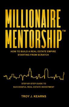 Paperback MILLIONAIRE MENTORSHIP: HOW TO BUILD A REAL ESTATE EMPIRE STARTING FROM SCRATCH Book