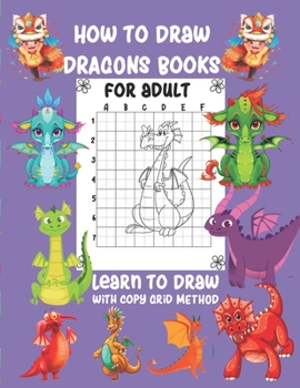 Paperback How to Draw Dragons Book For Adult Learn To Draw with copy grid method: A Fun and Simple Copy Grid Method Drawing Gide Book
