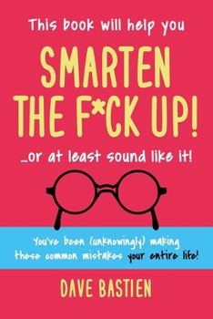 Paperback Smarten the F*ck Up!: Fix the Embarrassing Mistakes You've Been (Unknowingly) Making Your Entire Life Book