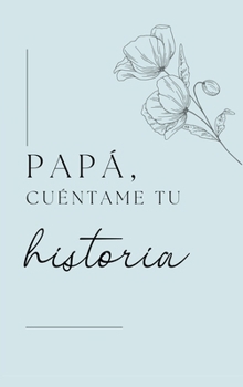 Papá, quiero escuchar tu historia (Spanish Edition)
