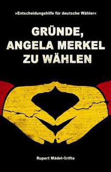 Gr�nde, Angela Merkel Zu W�hlen: Entscheidungshilfe F�r Deutsche W�hler