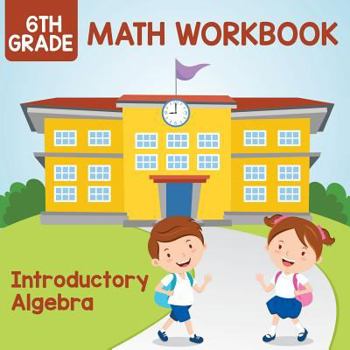 Paperback 6th Grade Math Workbook: Introductory Algebra Book