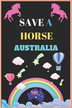 Paperback Save a Horse Australia: Inspirational Journal with 120 Lined Pages(6x9)This journal makes the perfect gift for any horse lover.From young to o Book