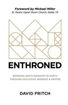 Paperback Enthroned: bringing God's Kingdom to Earth through Unceasing Worship & Prayer Book