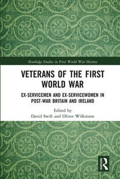 Veterans of the First World War: Ex-Servicemen and Ex-Servicewomen in Post-War Britain and Ireland - Book  of the Routledge Studies in First World War History