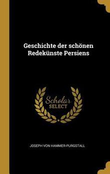 Geschichte Der Sch�nen Redek�nste Persiens: Mit Einer Bl�thenlese Aus Zweihundert Persischen Dichtern (Classic Reprint)