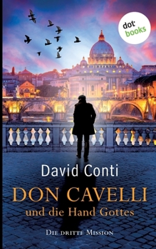 Don Cavelli und die Hand Gottes - Die dritte Mission: Ein Vatikan-Krimi - Book #3 of the Don Cavelli: Ein Vatikan-Krimi
