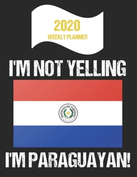 Paperback 2020 Weekly Planner I'm Not Yelling I'm Paraguayan: Funny Paraguay Flag Quote Dated Calendar With To-Do List Book