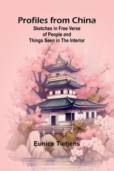 Profiles from China, Sketches in Verse of People & Things Seen in the Interior