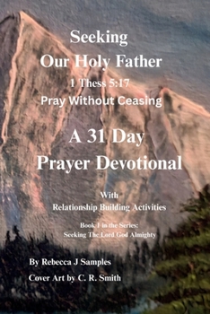 Seeking Our Holy Father: 1 Thess 5:17 Pray Without Ceasing (Seeking The Lord God Almighty)