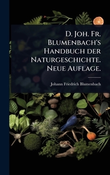 D. Joh. Fr. Blumenbach's Handbuch der Naturgeschichte. Neue Auflage.