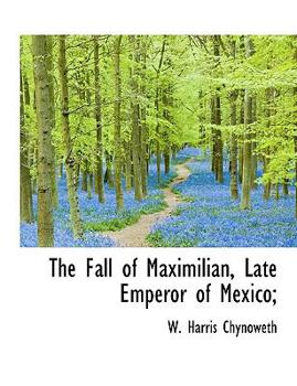 The Fall of Maximilian, Late Emperor of Mexico;