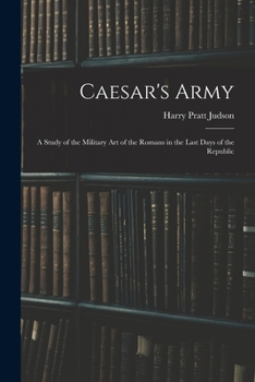 Paperback Caesar's Army; a Study of the Military art of the Romans in the Last Days of the Republic Book