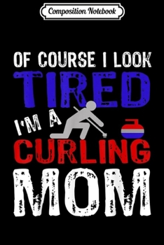 Composition Notebook: Tired Curling Mom Funny Mother Of Course I'm Tired  Journal/Notebook Blank Lined Ruled 6x9 100 Pages