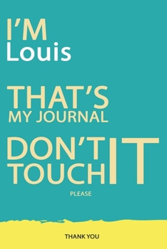 Louis : DON'T TOUCH MY NOTEBOOK PLEASE Unique customized Gift for Louis - Journal for Boys / men with beautiful colors Blue and Yellow, Journal to ... male ( Louis notebook): best gift for Louis