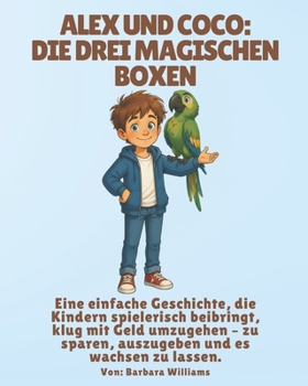 Alex und Coco: Die drei magischen Boxen: Eine einfache Geschichte, die Kindern spielerisch beibringt, klug mit Geld umzugehen – zu sparen, auszugeben und es wachsen zu lassen. (German Edition)