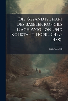 Paperback Die Gesandtschaft Des Baseler Koncils Nach Avignon Und Konstantinopel (1437-1438). [German] Book