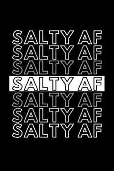 Salty AF: Funny Motivational Journal Gift For Him / Her - Softback Writing Book Notebook (6" x 9") 120 Lined Pages