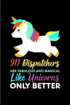 911 Dispatchers are fabulous and magical like unicorns only better: Notebook journal Diary Cute funny  humorous blank lined notebook Gift for student ... job working employee appreciation (gag gifts)