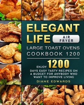 Paperback Elegant Life Air Fryer, Large Toast Ovens Cookbook 1200: Enjoy 1200 Days Easy Tasty Recipes on A Budget for Anybody Who Want to Improve Living Book