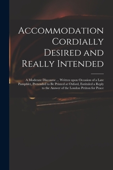 Paperback Accommodation Cordially Desired and Really Intended: a Moderate Discourse ... Written Upon Occasion of a Late Pamphlet, Pretended to Be Printed at Oxf Book