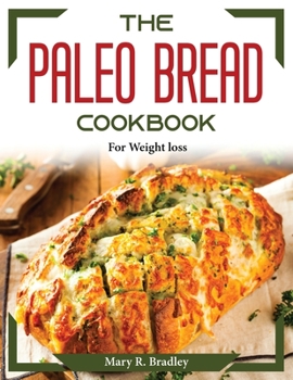 Paperback The Paleo Bread Cookbook: For Weight loss Book