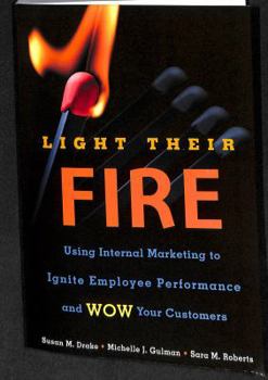 Paperback Light Their Fire: Using Internal Marketing to Ignite Employee Performance and Wow Your Customers Book