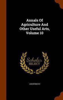 Hardcover Annals Of Agriculture And Other Useful Arts, Volume 10 Book