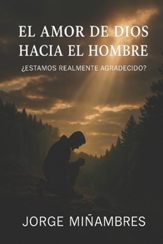 Paperback El Amor de Dios Hacia El Hombre: ¿Realmente le Agradecemos? [Spanish] Book