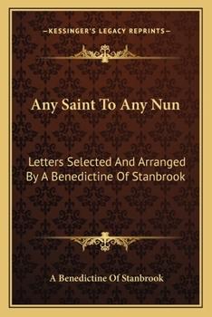 Paperback Any Saint To Any Nun: Letters Selected And Arranged By A Benedictine Of Stanbrook Book