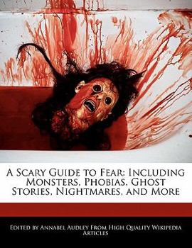 A Scary Guide to Fear : Including Monsters, Phobias, Ghost Stories, Nightmares, and More