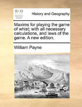 Paperback Maxims for playing the game of whist; with all necessary calculations, and laws of the game. A new edition. Book