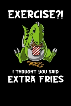 Paperback Exercise?! I Though You Said Extra Fries: Funny T-Rex Dinosaur Notebook Book