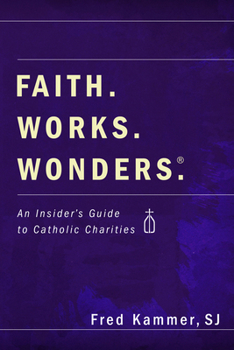 Paperback Faith. Works. Wonders.: An Insider's Guide to Catholic Charities Book