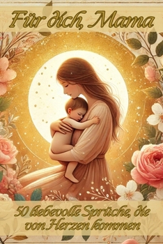 „Für dich, Mama“: 50 liebevolle Sprüche, die von Herzen kommen - ein liebevoll gestaltetes Geschenk für Mama mit zarten Bildern und ehrlichen Worten – ... einfach, um Danke zu sagen (German Edition)