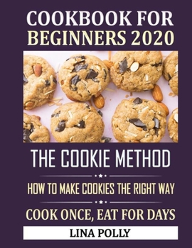 Paperback Cookbook For Beginners 2020: The Cookie Method - How To Make Cookies The Right Way: Cook Once, Eat For Days Book
