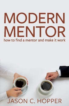 Paperback Modern Mentor: How to Find a Mentor and Make It Work Volume 1 Book
