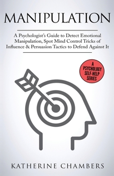 Paperback Manipulation: A Psychologist's Guide to Detect Emotional Manipulation, Spot Mind Control Tricks of Influence & Persuasion Tactics to Defend Against It Book