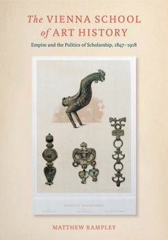 Hardcover The Vienna School of Art History: Empire and the Politics of Scholarship, 1847 1918 Book