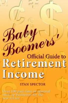 Paperback Baby Boomers' Official Guide to Retirement Income: Over 100 Part-time or Seasonal Start-up Businesses for the New Retiree Book