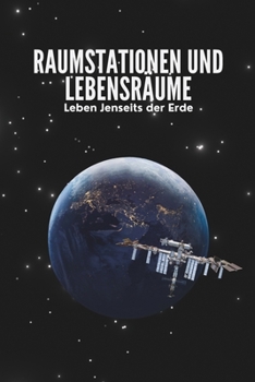 Raumstationen und Lebensräume: Leben Jenseits der Erde (German Edition)