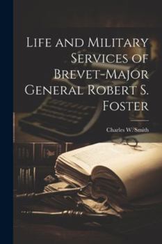 Paperback Life and Military Services of Brevet-Major General Robert S. Foster Book