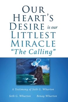 Paperback Our Heart's Desire is our Littlest Miracle "The Calling": A Testimony of Seth G. Wharton Book