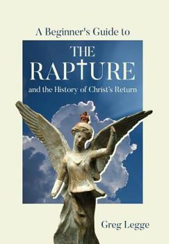 Hardcover A Beginner's Guide to the Rapture: and the History of Christ's Return Book
