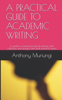 Paperback A Practical Guide to Academic Writing: A guide to research proposal writing, data collection and anaysis, and final research report Book